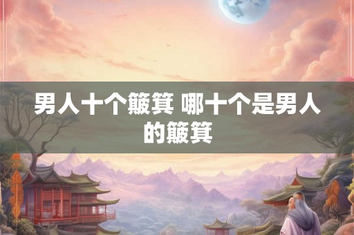 男人十个簸箕 哪十个是男人的簸箕
