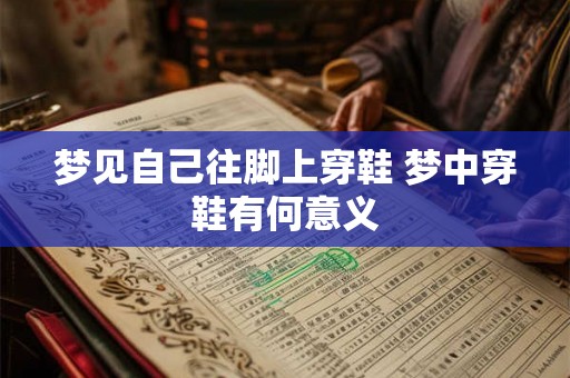 梦见自己往脚上穿鞋 梦中穿鞋有何意义