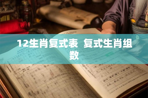 12生肖复式表  复式生肖组数