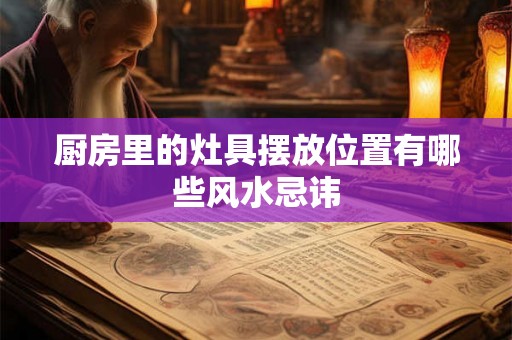 厨房里的灶具摆放位置有哪些风水忌讳
