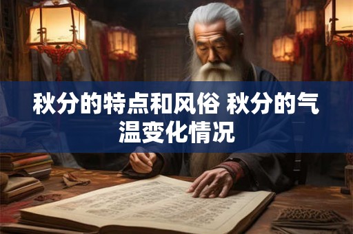 秋分的特点和风俗 秋分的气温变化情况 秋分的特点和风俗 秋分的气温变化情况