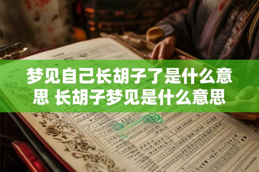 梦见自己长胡子了是什么意思 长胡子梦见是什么意思
