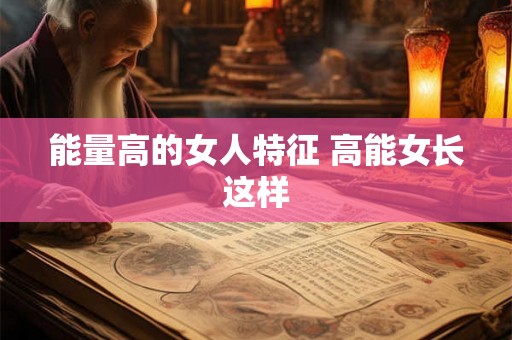 能量高的女人特征 高能女长这样