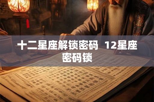 十二星座解锁密码  12星座密码锁