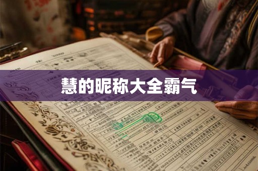 慧的昵称大全霸气 慧的昵称大全霸气