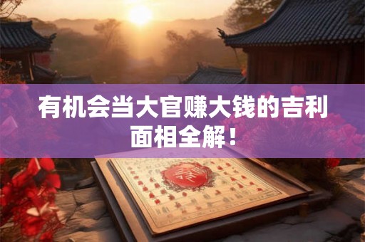 有机会当大官赚大钱的吉利面相全解! 有机会当大官赚大钱的吉利面相全解!