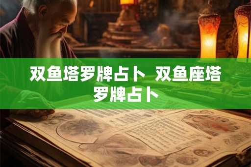 双鱼塔罗牌占卜  双鱼座塔罗牌占卜