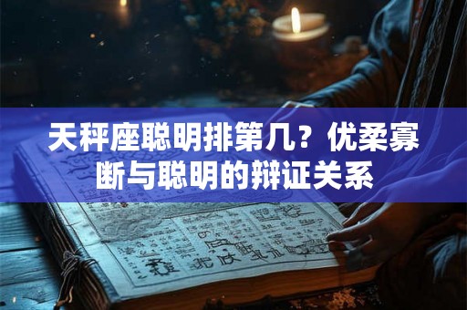 天秤座聪明排第几？优柔寡断与聪明的辩证关系