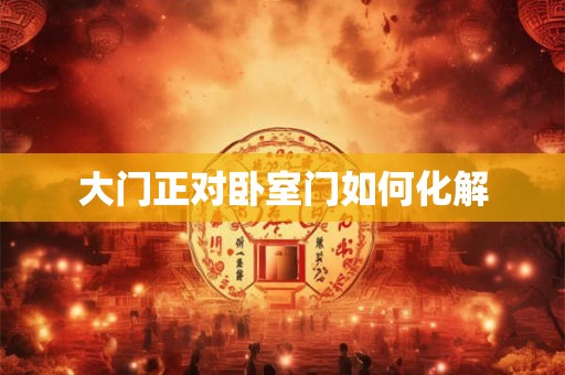 大门正对卧室门如何化解