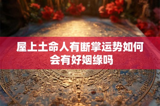 屋上土命人有断掌运势如何 会有好姻缘吗