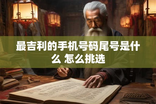 最吉利的手机号码尾号是什么 怎么挑选