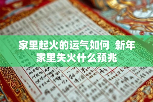 家里起火的运气如何  新年家里失火什么预兆