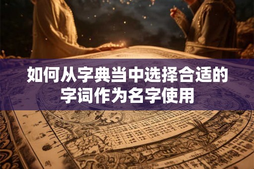 如何从字典当中选择合适的字词作为名字使用