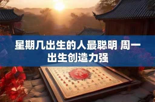星期几出生的人最聪明 周一出生创造力强