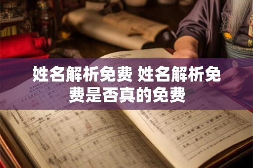 姓名解析免费 姓名解析免费是否真的免费 姓名解析免费 姓名解析免费是否真的免费