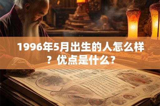 1996年5月出生的人怎么样？优点是什么？