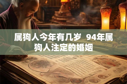 属狗人今年有几岁  94年属狗人注定的婚姻