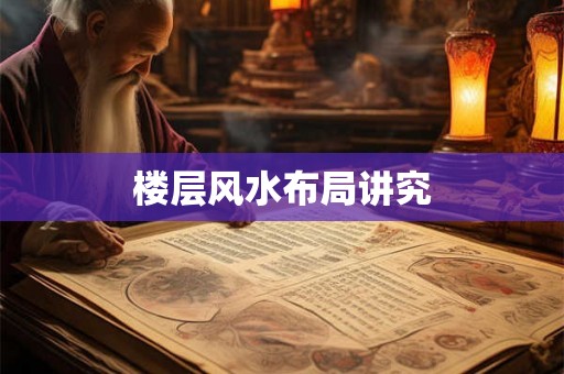楼层风水布局讲究 楼层风水布局讲究