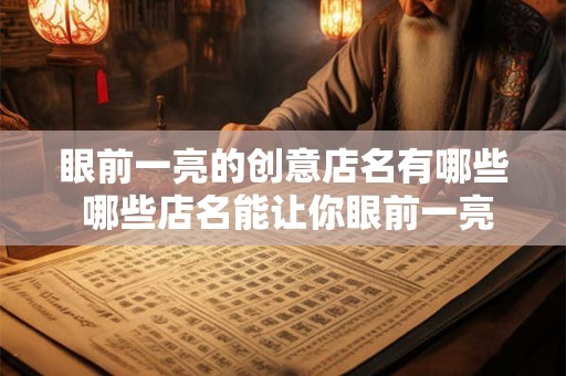 眼前一亮的创意店名有哪些 哪些店名能让你眼前一亮