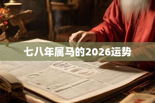 七八年属马的2026运势 七八年属马的2026运势