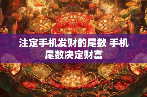 注定手机发财的尾数 手机尾数决定财富 注定手机发财的尾数 手机尾数决定财富