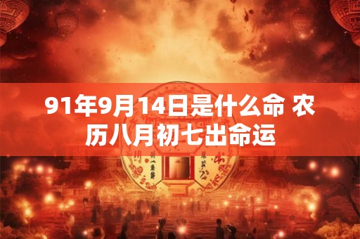 91年9月14日是什么命 农历八月初七出命运