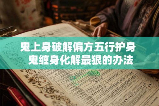 鬼上身破解偏方五行护身  鬼缠身化解最狠的办法