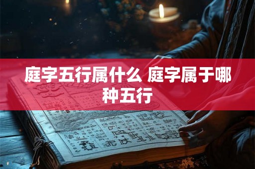 庭字五行属什么 庭字属于哪种五行