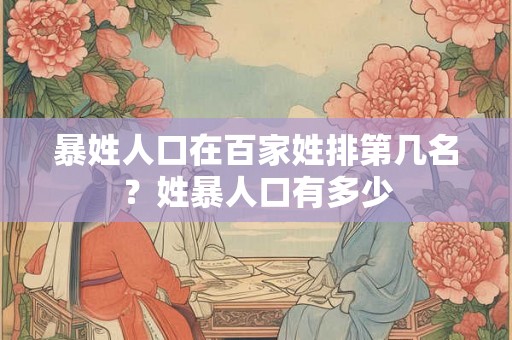 暴姓人口在百家姓排第几名?姓暴人口有多少 暴姓人口在百家姓排第几名?姓暴人口有多少
