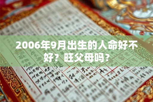 2006年9月出生的人命好不好？旺父母吗？