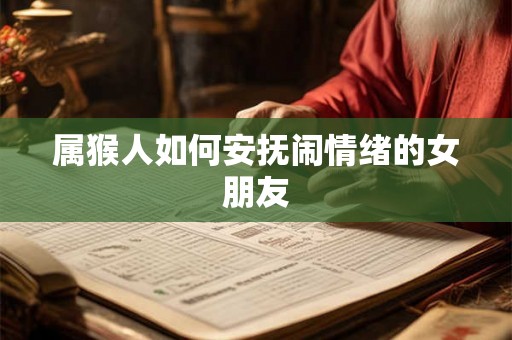 属猴人如何安抚闹情绪的女朋友