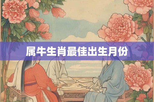 属牛生肖最佳出生月份