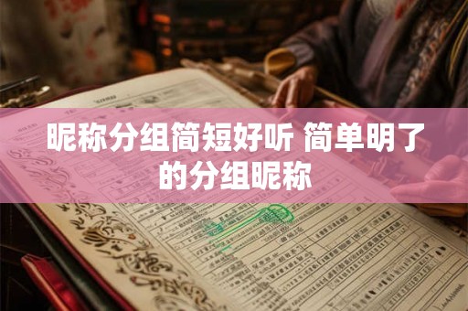 昵称分组简短好听 简单明了的分组昵称