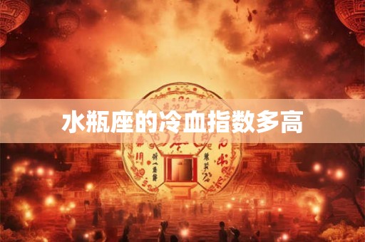 水瓶座的冷血指数多高