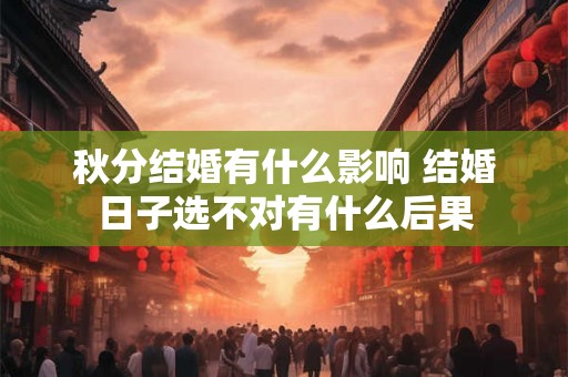 秋分结婚有什么影响 结婚日子选不对有什么后果