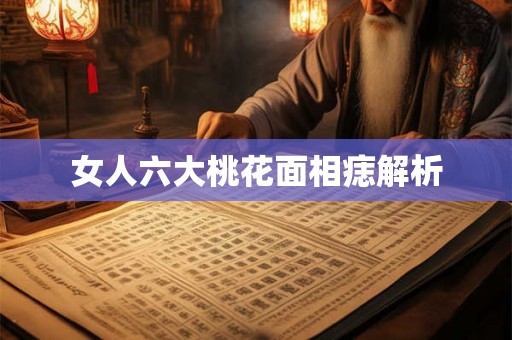 女人六大桃花面相痣解析