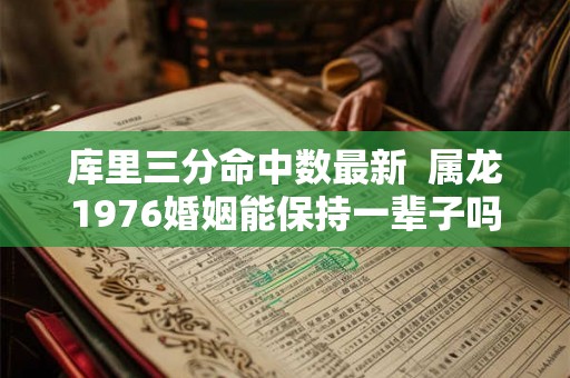 库里三分命中数最新  属龙1976婚姻能保持一辈子吗