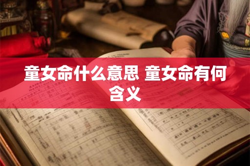 童女命什么意思 童女命有何含义