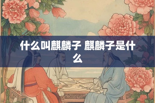 什么叫麒麟子 麒麟子是什么