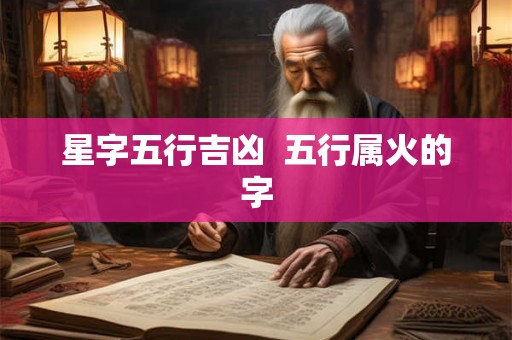 星字五行吉凶  五行属火的字