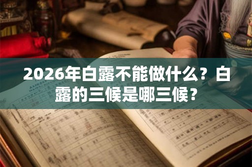 2026年白露不能做什么？白露的三候是哪三候？