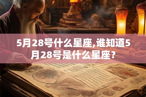 5月28号什么星座,谁知道5月28号是什么星座？