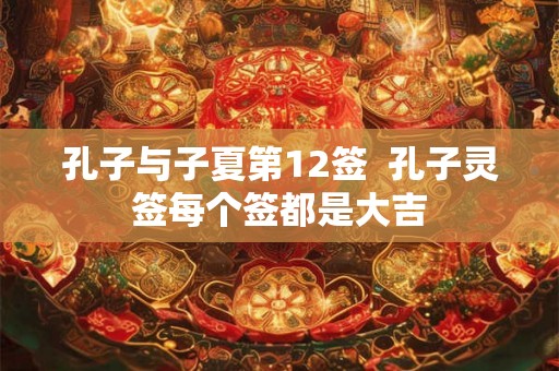 孔子与子夏第12签 孔子灵签每个签都是大吉 孔子与子夏第12签 孔子灵签每个签都是大吉