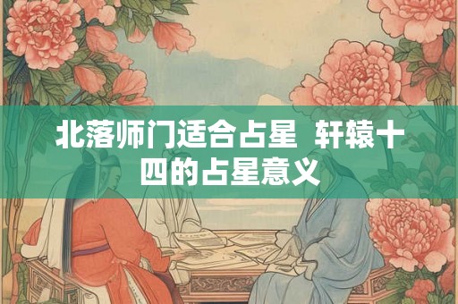 北落师门适合占星  轩辕十四的占星意义