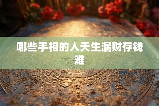 哪些手相的人天生漏财存钱难