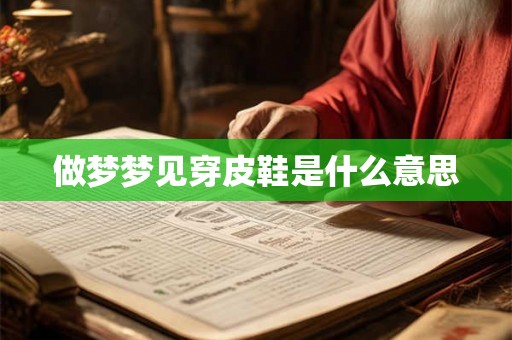 做梦梦见穿皮鞋是什么意思