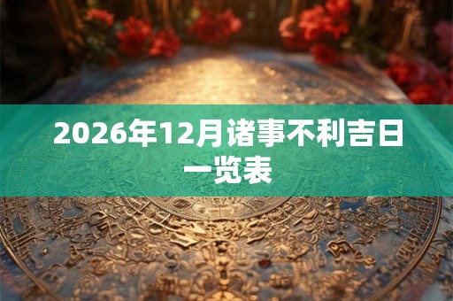 2026年12月诸事不利吉日一览表