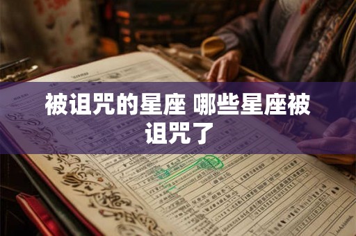 被诅咒的星座 哪些星座被诅咒了
