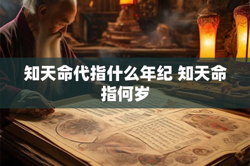 知天命代指什么年纪 知天命指何岁