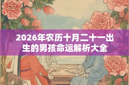 2026年农历十月二十一出生的男孩命运解析大全